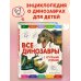 Атласы и энциклопедии Все динозавры с крупными буквами