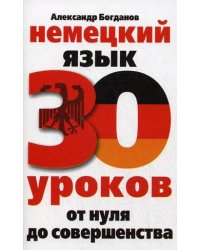 Немецкий язык. 30 уроков. От нуля до совершенства