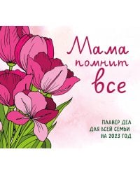 Мама помнит все. Планер дел для всей семьи на 2023 год (245х280 мм)