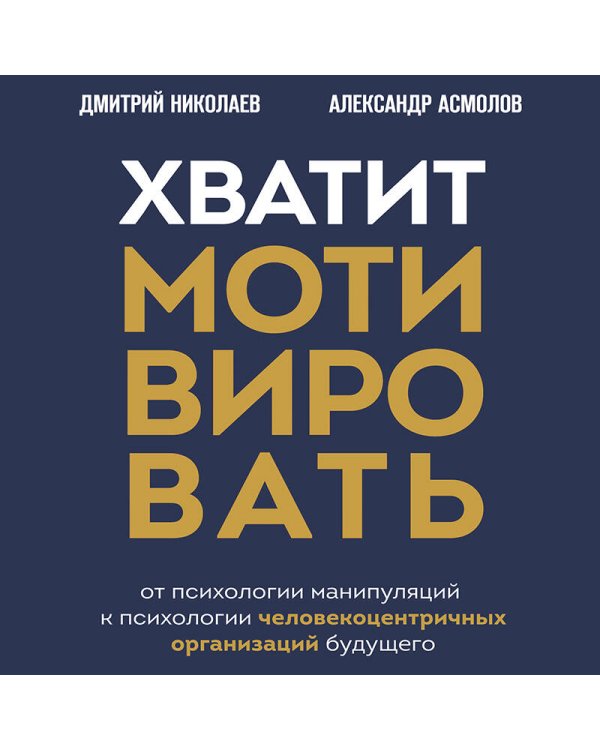 Дополнительное изображение книги «Хватит мотивировать. От психологии манипуляций к психологии человекоцентричных организаций будущего»