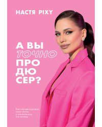 А вы точно продюсер? Как спродюсировать свою жизнь и получить все, что хочешь