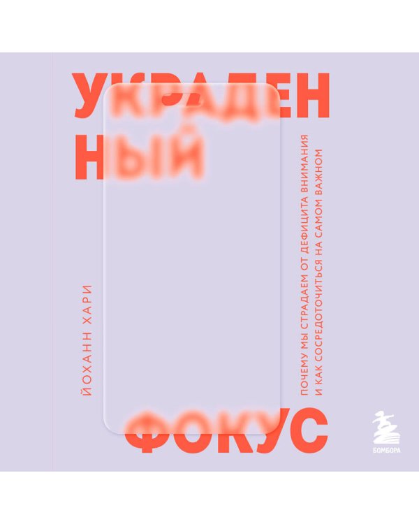 Украденный фокус. Почему мы страдаем от дефицита внимания и как сосредоточиться на самом важном