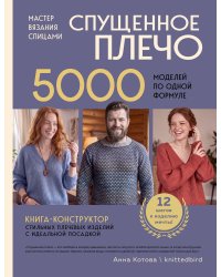 Мастер вязания спицами. СПУЩЕННОЕ ПЛЕЧО. 5000 моделей по одной формуле. Книга-конструктор стильных плечевых изделий с идеальной посадкой