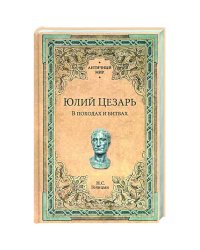 Юлий Цезарь. В походах и битвах