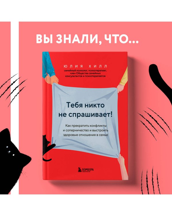 Тебя никто не спрашивает! Как прекратить конфликты и соперничество и выстроить здоровые отношения в семье