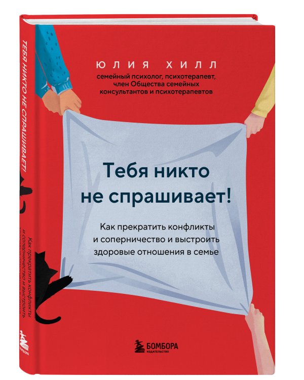 Тебя никто не спрашивает! Как прекратить конфликты и соперничество и выстроить здоровые отношения в семье