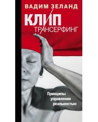 Клип-трансерфинг: Принципы управления реальностью