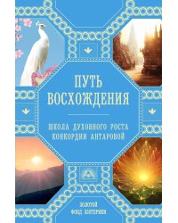 Путь восхождения. Школа духовного роста Конкордии Антаровой