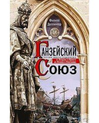 Ганзейский союз. Торговая империя Средневековья от Лондона и Брюгге до Пскова и Новгорода