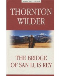 MyFavouriteFiction Wilder T. The Bridge of San Luis Rey (Уайлдер Т. Мост короля Людовика) Кн.д/чт.на англ.яз.,неадаптир.