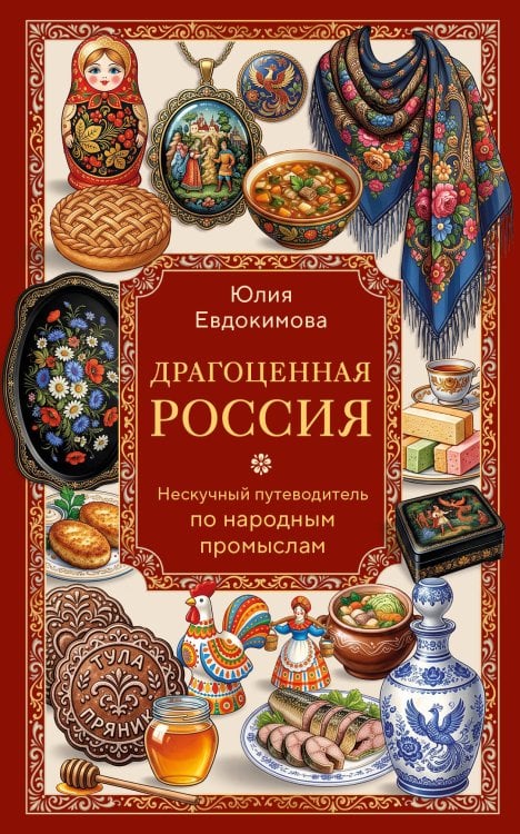 Обложка книги «Драгоценная Россия. Нескучный путеводитель по народным промыслам» — Евдокимова Юлия Владиславовна, ISBN 9785042401374
