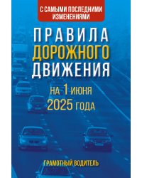 Правила дорожного движения с самыми последними изменениями на 1 июня 2025 года. Грамотный водитель