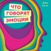 Книги, о которых говорят Что говорят эмоции. Как контролировать себя и лучше понимать других
