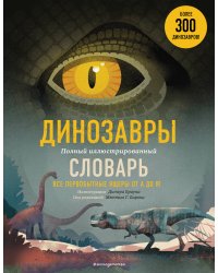 Динозавры. Полный иллюстрированный словарь