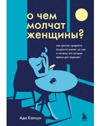О чем молчат женщины. Как кризис среднего возраста влияет на нас и почему это лучшее время для перемен