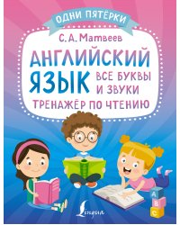 Английский язык: все буквы и звуки. Тренажёр по чтению