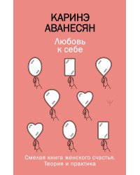 Любовь к себе. Смелая книга женского счастья. Теория и практика