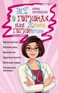 Отдельные издания. Медицина, здоровый образ жизни, секс (Центрполиграф) Всё о гормонах, или Живём ГОРМОНично. Идеальный вес, желание жить, крепкий сон, здоровая красота, же