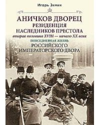 Аничков дворец. Резиденция наследников престола. Вторая половина XVIII — начало XX в. Повседневная ж