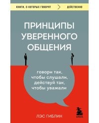 Принципы уверенного общения. Говори так, чтобы слушали, действуй так, чтобы уважали