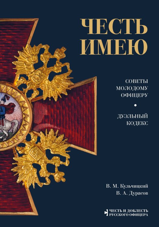 Честь и доблесть русского офицера Честь имею. Главная книга о правилах чести русского офицерства