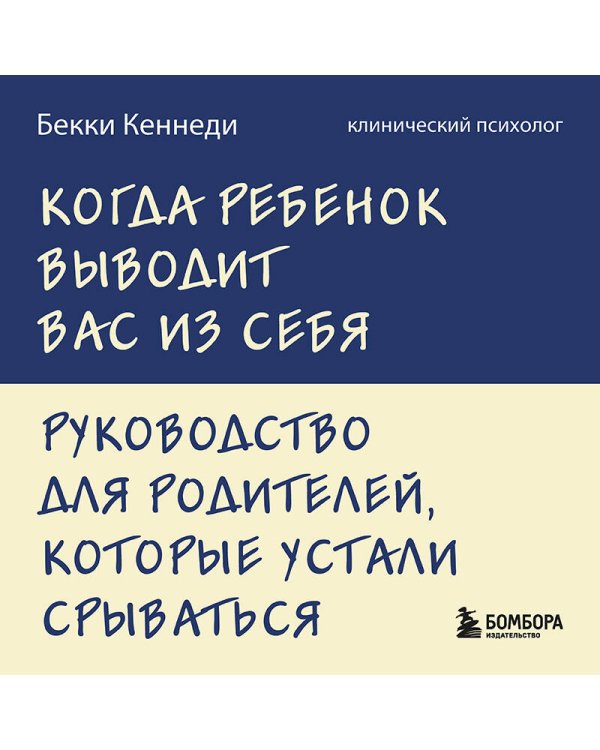 Когда ребенок выводит вас из себя. Руководство для родителей, которые устали срываться