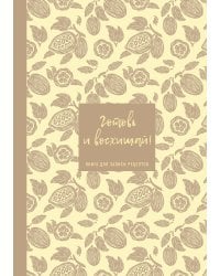 Книга для записи рецептов. Готовь и восхищай! (нежно-цыплячий теплый).