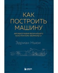 Как построить машину [автобиография величайшего конструктора «Формулы-1»] (2-е изд.)