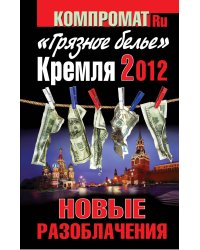 «Грязное белье» Кремля 2012. НОВЫЕ РАЗОБЛАЧЕНИЯ. Книга вторая
