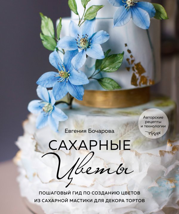 Кулинария. Готовит шеф Сахарные цветы. Пошаговый гид по созданию цветов из сахарной мастики для декора тортов