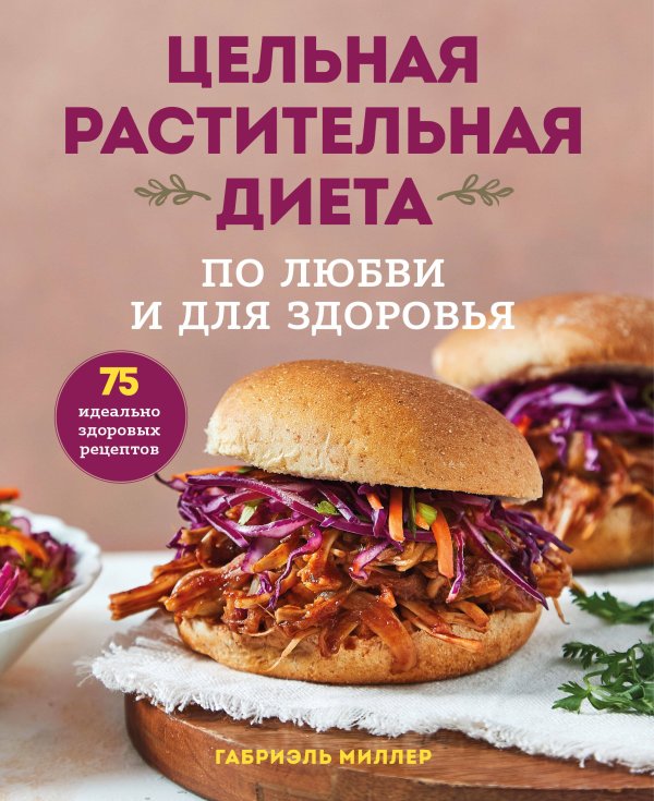 Кулинария. Зеленый путь Цельная растительная диета. По любви и для здоровья. 75 идеально здоровых рецептов