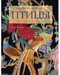 Вышитые шедевры: Птицы. Лучшие работы коллекции «Гильдии вышивальщиц»