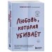 Любовь, которая убивает. Как распознать психологическое насилие и построить здоровые отношения