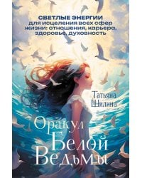 Оракул Белой Ведьмы. Светлые энергии для исцеления всех сфер жизни: отношения, карьера, здоровье, духовность