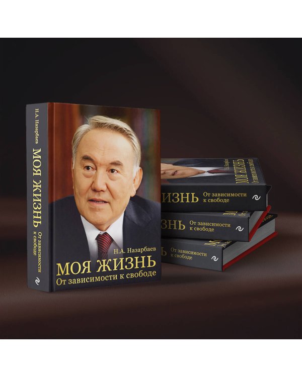 Моя жизнь. От зависимости к свободе. Автобиография первого президента Казахстана