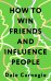 How to Win Friends and Influence People = Искусство завоевывать друзей и оказывать влияние на людей, эффективно общаться и расти как личность