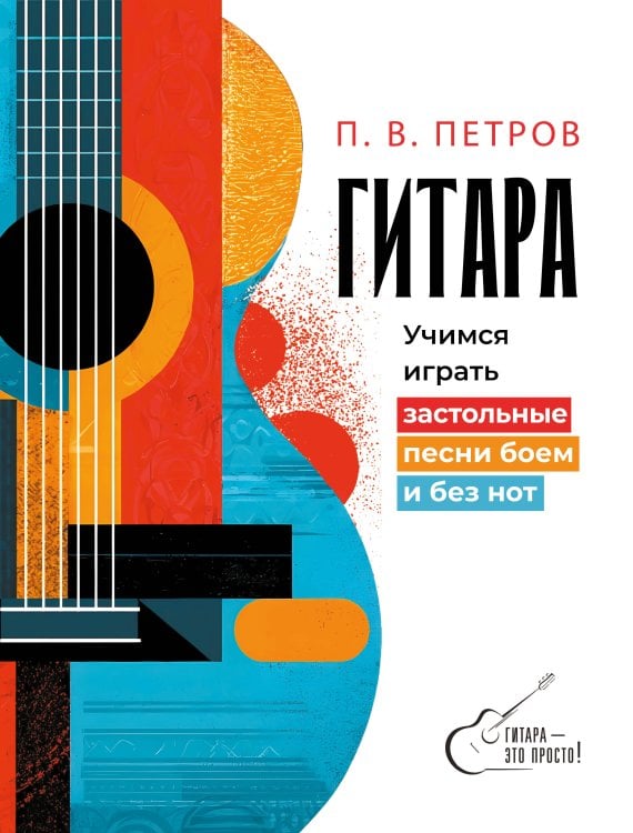 Обложка книги «Гитара. Учимся играть застольные песни боем и без нот» — Петров Павел Владимирович, ISBN 9785171848743