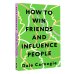 How to Win Friends and Influence People = Искусство завоевывать друзей и оказывать влияние на людей, эффективно общаться и расти как личность