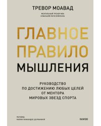 Главное правило мышления. Руководство по достижению любых целей от ментора мировых звезд спорта