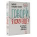 Говори, я хочу еще! Как убеждать и достигать своих целей