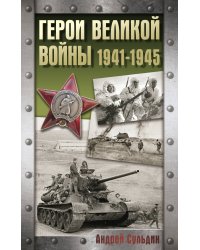 Герои Великой войны. 1941-1945