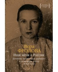 Ищи меня в России. Дневник «восточной рабыни» в немецком плену. 1942–1943