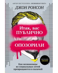 Итак, вас публично опозорили. Как незнакомцы из социальных сетей превращаются в палачей