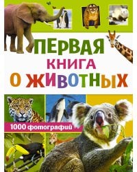 Первая книга о животных. 1000 фотографий