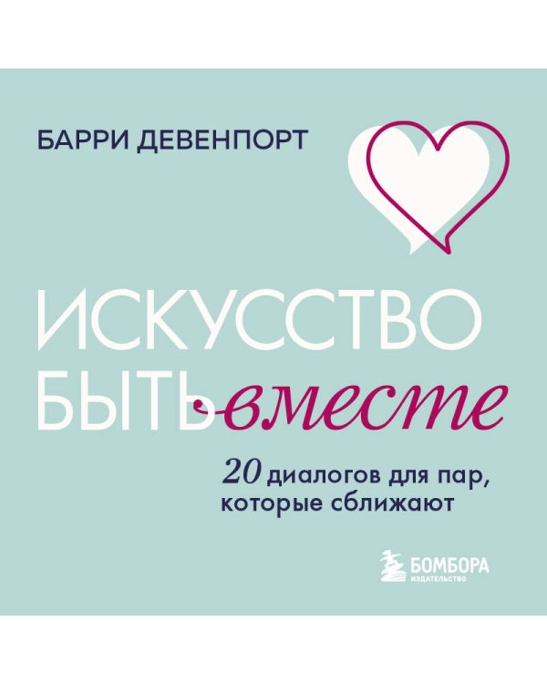Искусство быть вместе. 20 диалогов для пар, которые сближают