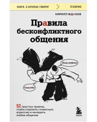 Правила бесконфликтного общения. 52 простых приема, чтобы отразить словесную агрессию и наладить любое общение