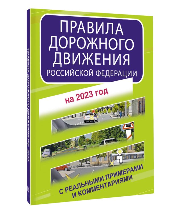 Правила дорожного движения Российской Федерации с реальными примерами и комментариями на 2023 год