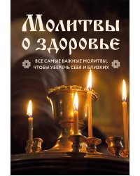 Молитвы о здоровье. Самые важные молитвы для защиты всей семьи (новое оформление)