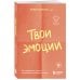 Твои эмоции. Как превратить плохое настроение в хорошую жизнь
