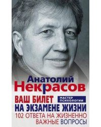 Ваш билет на экзамене жизни. 102 ответа на жизненно важные вопросы